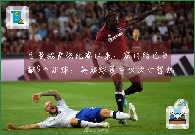 自曼城首场比赛以来，塞门约已贡献9个进球，英超球员中仅次于哲凯赖什