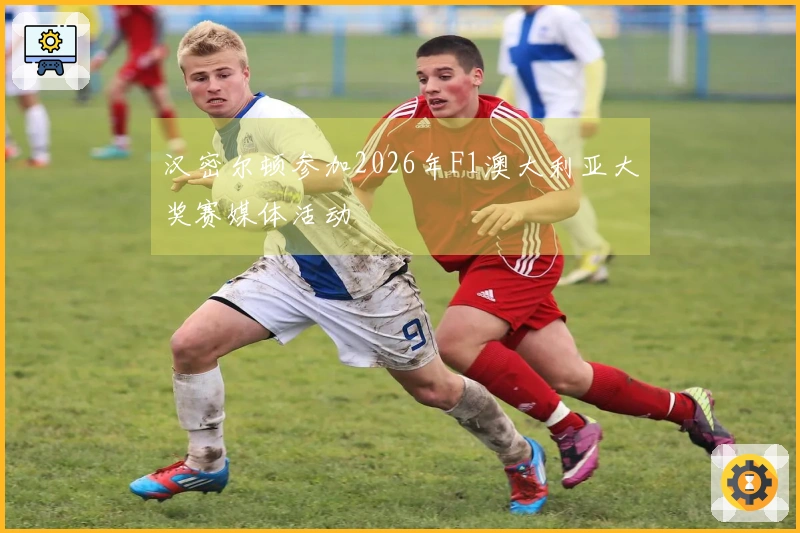 汉密尔顿参加2026年F1澳大利亚大奖赛媒体活动