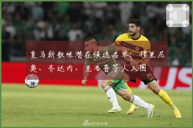 皇马新教练潜在候选名单：穆里尼奥、齐达内、克洛普等人入围