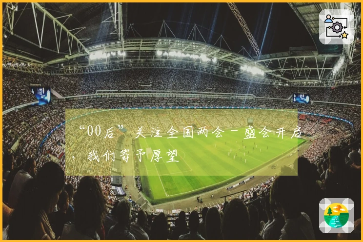 “00后”关注全国两会 - 盛会开启，我们寄予厚望
