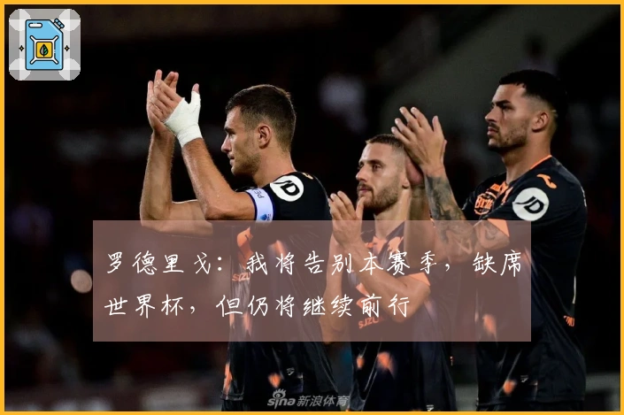 罗德里戈：我将告别本赛季，缺席世界杯，但仍将继续前行